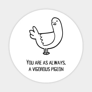 You are as always a vigorous pigeon Magnet